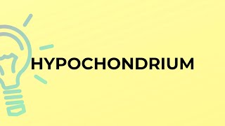 What is the meaning of the word HYPOCHONDRIUM [upl. by Melita406]