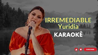 IRREMEDIABLE  YURIDIA KARAOKÊ [upl. by Horne]