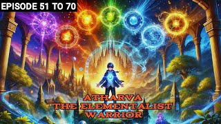 Atharva The Elementalist Warrior Episode 51 to 70 Today New Novel Explain  audiobook [upl. by Darum]