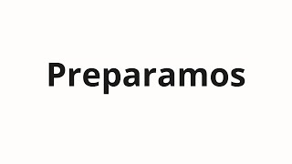 How to pronounce Preparamos [upl. by Arraes]