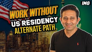 How to Work in the US WITHOUT RESIDENCY  Alternate Path for IMGs [upl. by Sharla780]