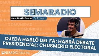 Semaradio  Ojeda habló del FA habrá debate presidencial otro chusmerío electoral y más junto a JM [upl. by Aniryt10]