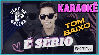 KARAOKÊ  É SÉRIO  Version  BANDA ENCANTUS  Tom baixo [upl. by Eneli]