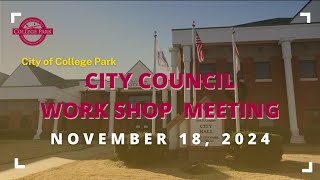 City of College Park  City Council Workshop  November 18 2024 [upl. by Dahs255]