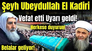 Şeyh Ubeydullah El Kadiri Hz Vefat Etti Kötü Haber İslâm Alimlerinden Geldi Belaları Bekleyin [upl. by Gerardo]