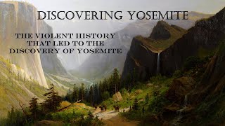 Discovering Yosemite The Violent History that led to the Discovery of Yosemite [upl. by Eycal]