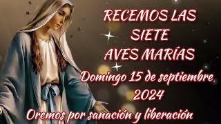 RECEMOS LAS SIETE AVES MARÍAS HOY DOMINGO 15 DE SEP 2024 POR SANACIÓN Y LIBERACIÓN [upl. by Aitetel]