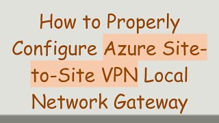 How to Properly Configure Azure SitetoSite VPN Local Network Gateway [upl. by Kcirtapnaes]