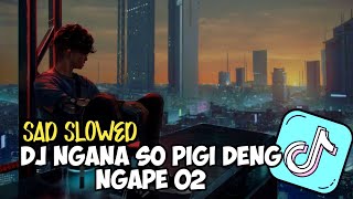 DJ NGANA SO PIGI DENG NGAPE 02  SAD SLOWED  ENAK VIRAL TIKTOK 2023 [upl. by Ziul523]