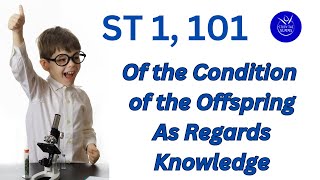 Study the Summa ST 1 101 Of the Condition of the Offspring As Regards Knowledge [upl. by Ylelhsa]