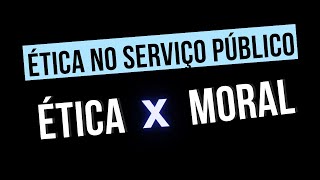 Ética x Moral  Ética no serviço público [upl. by Wane]