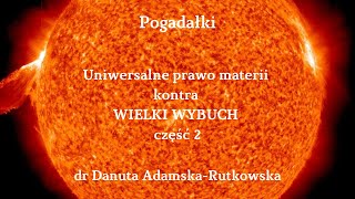 Uniwersalne prawo kreacji kontra WIELKI WYBUCH  część 2 dr Danuta AdamskaRutkowska [upl. by Ayr]