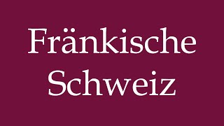 How to Pronounce Fränkische Schweiz Franconian Switzerland Correctly in German [upl. by Iahk]