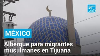 México Assabil el albergue para migrantes musulmanes a las puertas de EE UU • FRANCE 24 [upl. by Ever]