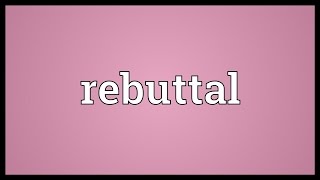 Rebuttal Meaning [upl. by Adien]