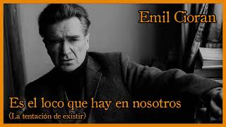 ES EL LOCO QUE HAY EN NOSOTROS  Frase  Emil Cioran [upl. by Arlin]