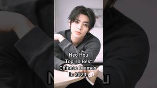 Neo Hou Top 10 Best Chinese Dramas In 2024 cdrama top10 neohou zhaolusi shortfeed viralshorts [upl. by Trotta260]