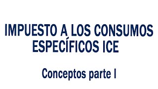 Conceptos del Marco normativo del Impuesto al Consumo Específico ICE parte I [upl. by Lamaaj]