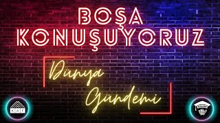 Boşa Konuşuyoruz 29  Dünya Gündemi [upl. by Sang]