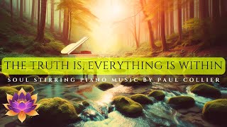 Beautiful Soul Stirring Piano Music Stress Relief The Truth Is Everything Is Within [upl. by Igor883]