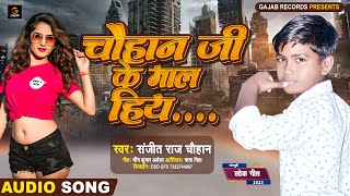 चौहान जी के माल हिय  Sanjeet Raj Chauhan  Chauhan Ji Ke Maal Hiy  Chauhan Ji Gana  Bhojpuri Song [upl. by Rask]