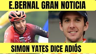 Egan Bernal DA GRAN NOTICIA EN FINAL DE TEMPORADA  SIMON YATES DICE ADIÓS [upl. by Metts281]