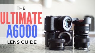 THE ULTIMATE SONY A6000 LENS BUYING GUIDE [upl. by Elac]