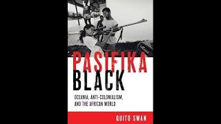 Dr Quito Swan  The Black Pacific Black Internationalism PanAfricanism amp AntiColonialism [upl. by Ellekim]