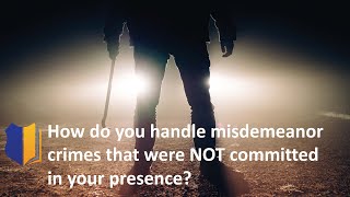 Ep 92 How Do You Handle Misdemeanor Crimes That Were Not Committed in Your Presence [upl. by Eniluj]