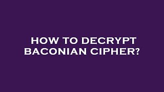 How to decrypt baconian cipher [upl. by Tamarah]