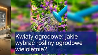 Kwiaty ogrodowe jakie wybrać rośliny ogrodowe wieloletnie [upl. by Anaihsat]