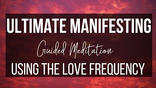 ULTIMATE MANIFESTING MEDITATION  Become An Energetic Match Using The Love Frequency [upl. by Byler913]