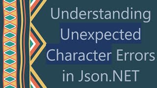 Understanding Unexpected Character Errors in JsonNET [upl. by Ferullo]