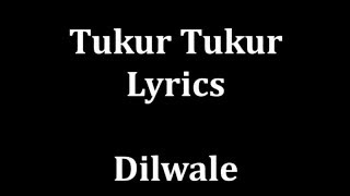 Tukur tukur Lyrics Dilwale  Arijit Singh  male version [upl. by Aihsenal]