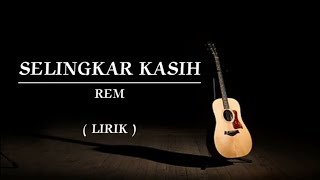 SELINGKAR KASIH  REM  LIRIK [upl. by Homerus]