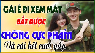 Mới nghe đã hứng thúGÁI Ế ĐI XEM MẮT BẮT ĐƯỢC CHỒNG CỰC PHẨM amp Cái Kết Cưới GấpKể Chuyện Đêm Khuya [upl. by Hurff]