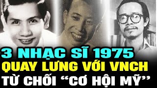 3 nhạc sĩ 1975  lý do “quay lưng” với VNCH chọn ở lại Việt Nam quyết không sang Mỹ  LSHN [upl. by Thetis]