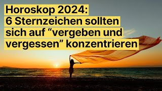 Horoskop 2024 6 Sternzeichen sollten sich auf “vergeben und vergessen” konzentrieren horoskop [upl. by Gnagflow148]