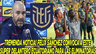 TREMENDA NOTICIA FELIX SÁNCHEZ CONVOCA A ESTE SÚPER DELANTERO ECUATORIANO PARA LAS ELIMINATORIAS [upl. by Boudreaux681]