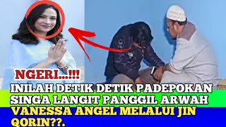 INILAH DETIKDETIK PADEPOKAN SINGA LANGIT PANGGIL ARWAH VANESSA ANGEL MELALUI JIN QORIN [upl. by Darce186]