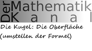 Die Kugel Die Oberfläche umstellen der Formel  DerMathematikKanal [upl. by Atirec859]