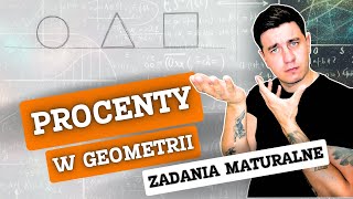 PROCENTY W GEOMETRII  TAK MOŻNA ŁĄCZYĆ TE DWA DZIAŁY ZADANIA MATURALNE CZ 3 [upl. by Tigges]