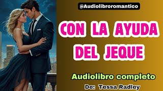 💚 CON LA AYUDA DEL JEQUE  Audiolibro COMPLETO  Audiolibroromantico [upl. by Munniks]