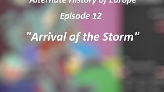 Alternate History of Europe  Episode 12  quotArrival of the Stormquot [upl. by Asilehs165]