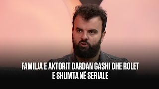 FAMILJA E AKTORIT DARDAN GASHI DHE ROLET E SHUMTA NË SERIALE [upl. by Wolff]