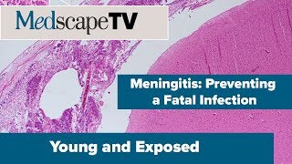 Young and Exposed  Meningitis Preventing a Fatal Infection  MedscapeTV [upl. by Aivan]