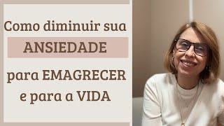 Como diminuir sua ANSIEDADE para EMAGRECER e para a VIDA [upl. by Corrie408]