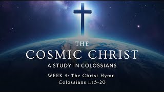 11032024  The Cosmic Christ A Study in Colossians  Week 4 The Christ Hymn [upl. by Ahsaei]