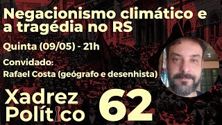 Xadrez Político 62 negacionismo climático e a tragédia no RS  Rafael Costa [upl. by Theobald843]