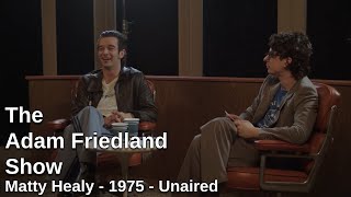 Cold Open The Unaired Matthew Healy 1975 Interview  The Adam Friedland Show [upl. by Kerianne485]